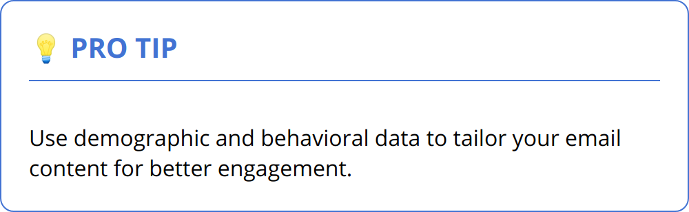 Pro Tip - Use demographic and behavioral data to tailor your email content for better engagement.