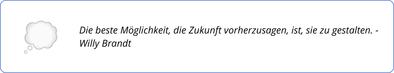 Quote - Die beste Möglichkeit, die Zukunft vorherzusagen, ist, sie zu gestalten. - Willy Brandt