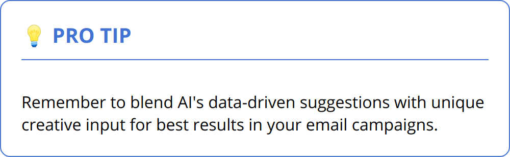 Pro Tip - Remember to blend AI's data-driven suggestions with unique creative input for best results in your email campaigns.