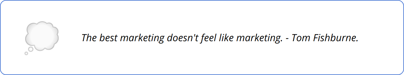 Quote - The best marketing doesn't feel like marketing. - Tom Fishburne.