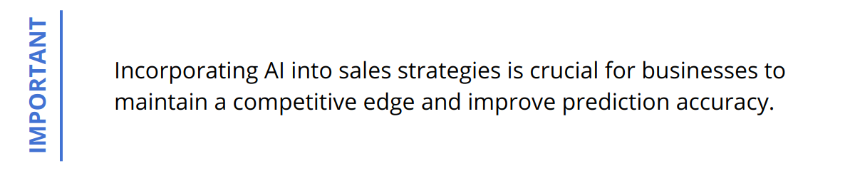 Important - Incorporating AI into sales strategies is crucial for businesses to maintain a competitive edge and improve prediction accuracy.