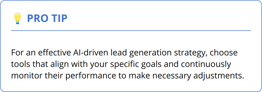 Pro Tip - For an effective AI-driven lead generation strategy, choose tools that align with your specific goals and continuously monitor their performance to make necessary adjustments.