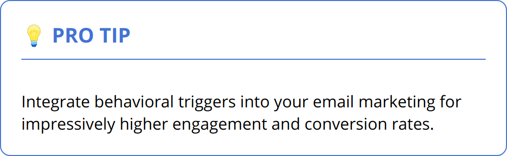 Pro Tip - Integrate behavioral triggers into your email marketing for impressively higher engagement and conversion rates.