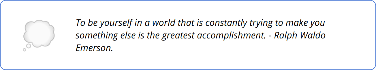 Quote - To be yourself in a world that is constantly trying to make you something else is the greatest accomplishment. - Ralph Waldo Emerson.