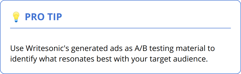 Pro Tip - Use Writesonic's generated ads as A/B testing material to identify what resonates best with your target audience.