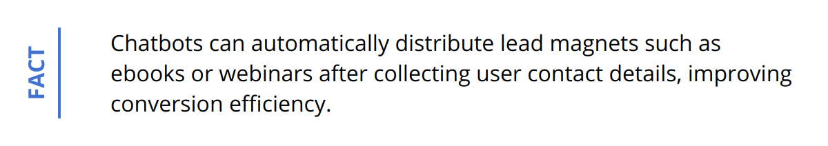 Fact - Chatbots can automatically distribute lead magnets such as ebooks or webinars after collecting user contact details, improving conversion efficiency.