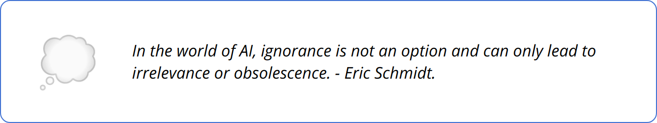Quote - In the world of AI, ignorance is not an option and can only lead to irrelevance or obsolescence. - Eric Schmidt.