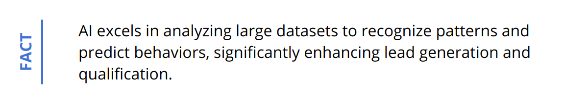 Fact - AI excels in analyzing large datasets to recognize patterns and predict behaviors, significantly enhancing lead generation and qualification.