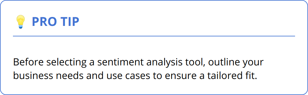 Pro Tip - Before selecting a sentiment analysis tool, outline your business needs and use cases to ensure a tailored fit.