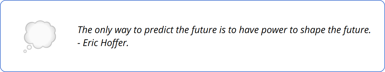 Quote - The only way to predict the future is to have power to shape the future. - Eric Hoffer.