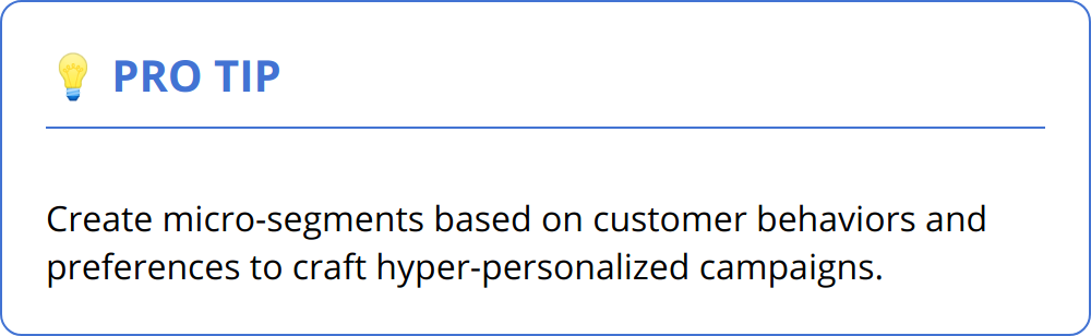 Pro Tip - Create micro-segments based on customer behaviors and preferences to craft hyper-personalized campaigns.