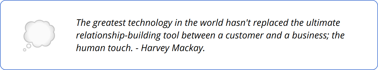 Quote - The greatest technology in the world hasn't replaced the ultimate relationship-building tool between a customer and a business; the human touch. - Harvey Mackay.
