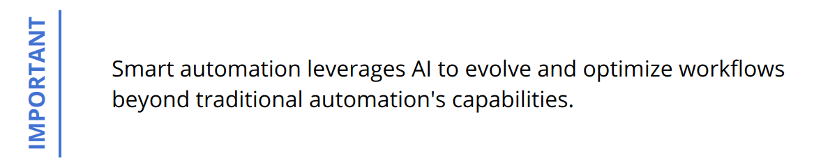 Important - Smart automation leverages AI to evolve and optimize workflows beyond traditional automation's capabilities.