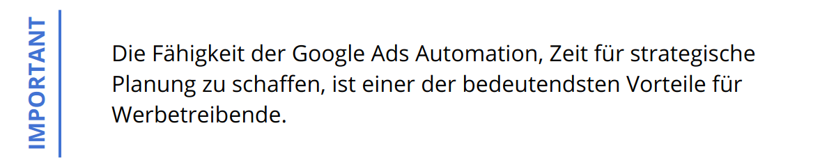 Important - Die Fähigkeit der Google Ads Automation, Zeit für strategische Planung zu schaffen, ist einer der bedeutendsten Vorteile für Werbetreibende.