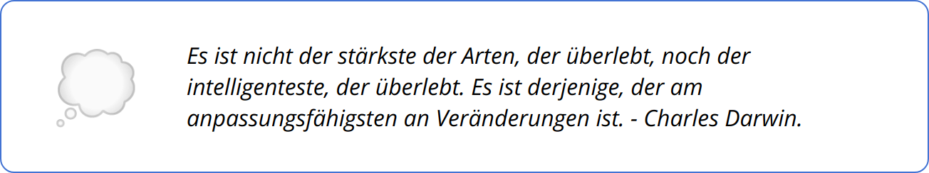 Quote - Es ist nicht der stärkste der Arten, der überlebt, noch der intelligenteste, der überlebt. Es ist derjenige, der am anpassungsfähigsten an Veränderungen ist. - Charles Darwin.