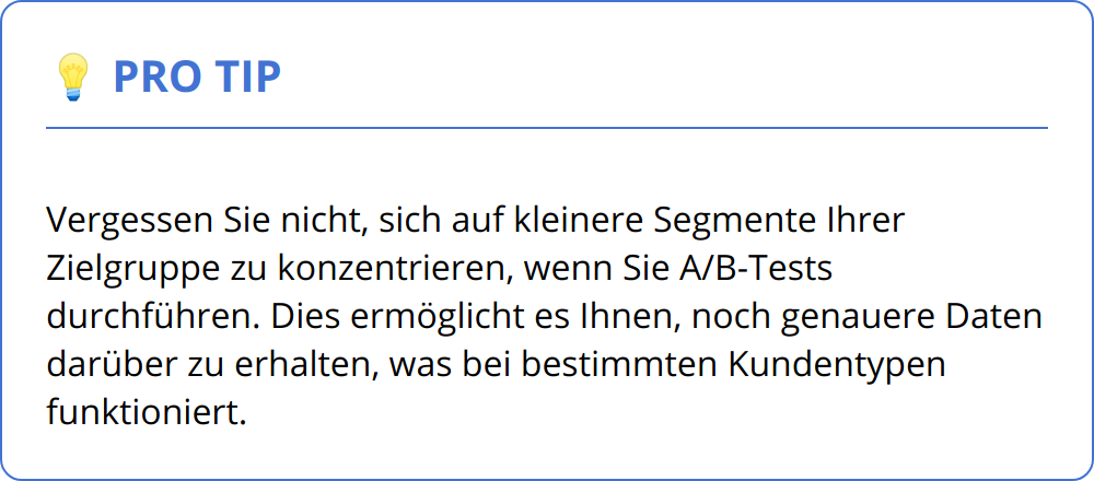 Pro Tip - Vergessen Sie nicht, sich auf kleinere Segmente Ihrer Zielgruppe zu konzentrieren, wenn Sie A/B-Tests durchführen. Dies ermöglicht es Ihnen, noch genauere Daten darüber zu erhalten, was bei bestimmten Kundentypen funktioniert.