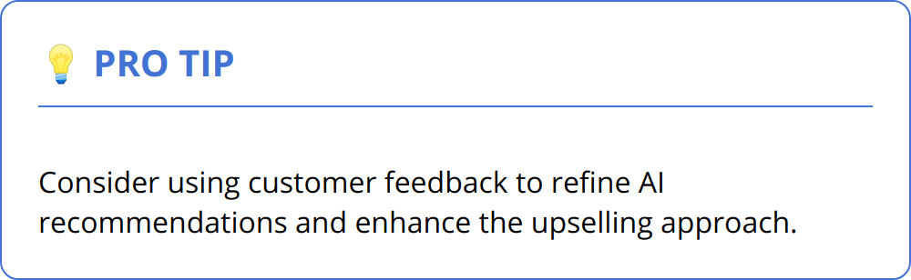 Pro Tip - Consider using customer feedback to refine AI recommendations and enhance the upselling approach.