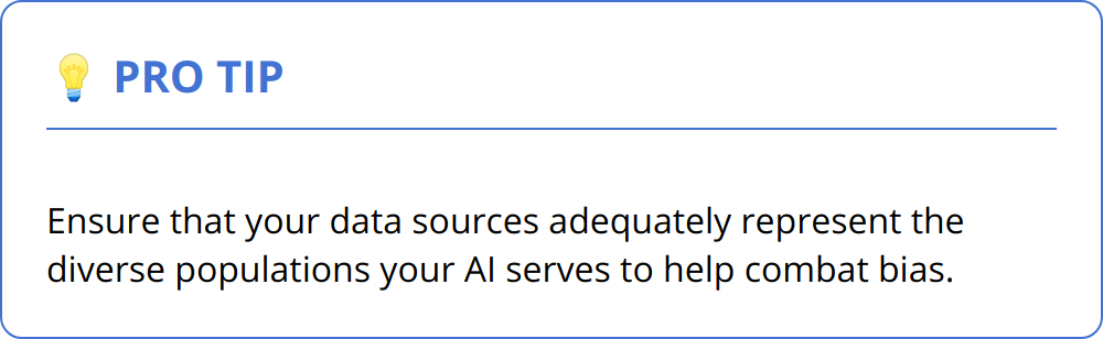 Pro Tip - Ensure that your data sources adequately represent the diverse populations your AI serves to help combat bias.