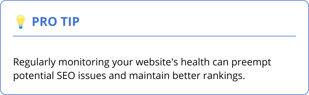 Pro Tip - Regularly monitoring your website's health can preempt potential SEO issues and maintain better rankings.