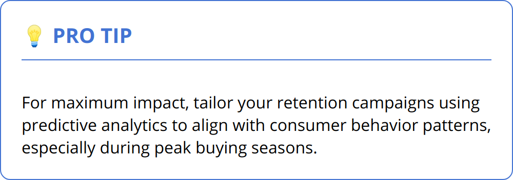 Pro Tip - For maximum impact, tailor your retention campaigns using predictive analytics to align with consumer behavior patterns, especially during peak buying seasons.