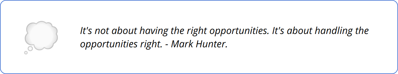 Quote - It's not about having the right opportunities. It's about handling the opportunities right. - Mark Hunter.
