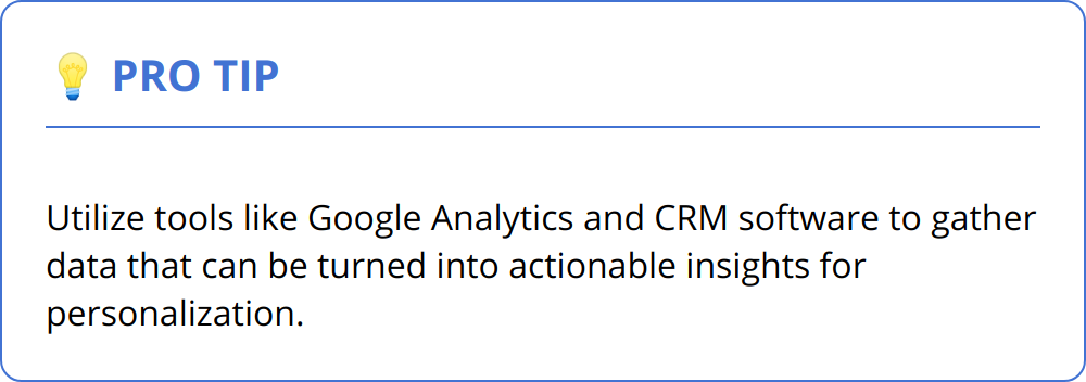 Pro Tip - Utilize tools like Google Analytics and CRM software to gather data that can be turned into actionable insights for personalization.