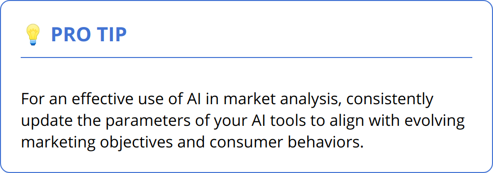 Pro Tip - For an effective use of AI in market analysis, consistently update the parameters of your AI tools to align with evolving marketing objectives and consumer behaviors.