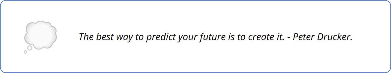 Quote - The best way to predict your future is to create it. - Peter Drucker.