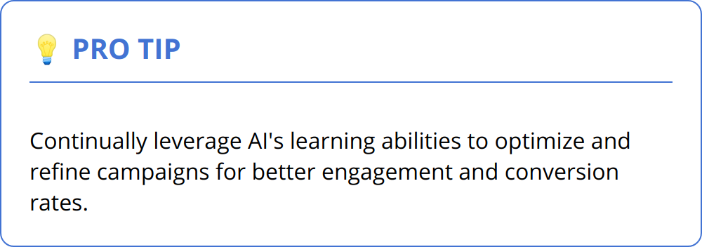 Pro Tip - Continually leverage AI's learning abilities to optimize and refine campaigns for better engagement and conversion rates.