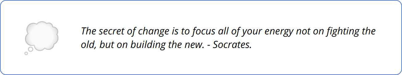 Quote - The secret of change is to focus all of your energy not on fighting the old, but on building the new. - Socrates.