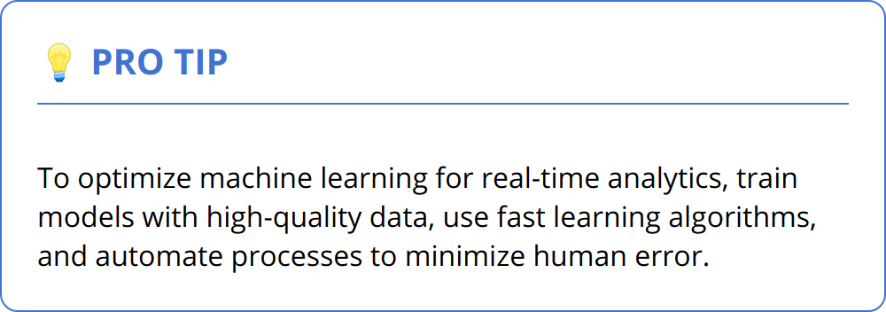 Pro Tip - To optimize machine learning for real-time analytics, train models with high-quality data, use fast learning algorithms, and automate processes to minimize human error.