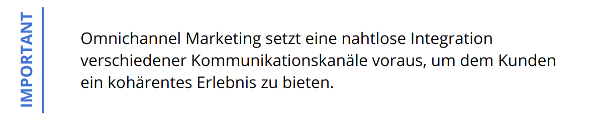 Important - Omnichannel Marketing setzt eine nahtlose Integration verschiedener Kommunikationskanäle voraus, um dem Kunden ein kohärentes Erlebnis zu bieten.