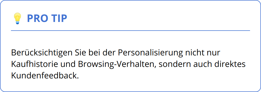 Pro Tip - Berücksichtigen Sie bei der Personalisierung nicht nur Kaufhistorie und Browsing-Verhalten, sondern auch direktes Kundenfeedback.