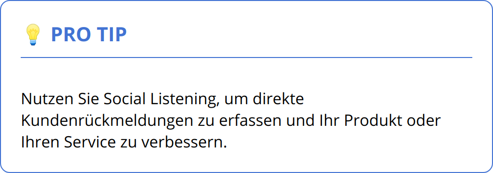 Pro Tip - Nutzen Sie Social Listening, um direkte Kundenrückmeldungen zu erfassen und Ihr Produkt oder Ihren Service zu verbessern.