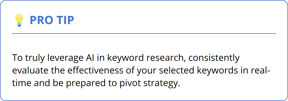 Pro Tip - To truly leverage AI in keyword research, consistently evaluate the effectiveness of your selected keywords in real-time and be prepared to pivot strategy.