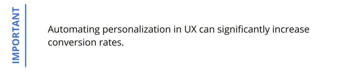 Important - Automating personalization in UX can significantly increase conversion rates.