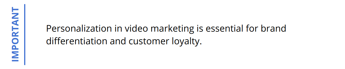 Important - Personalization in video marketing is essential for brand differentiation and customer loyalty.