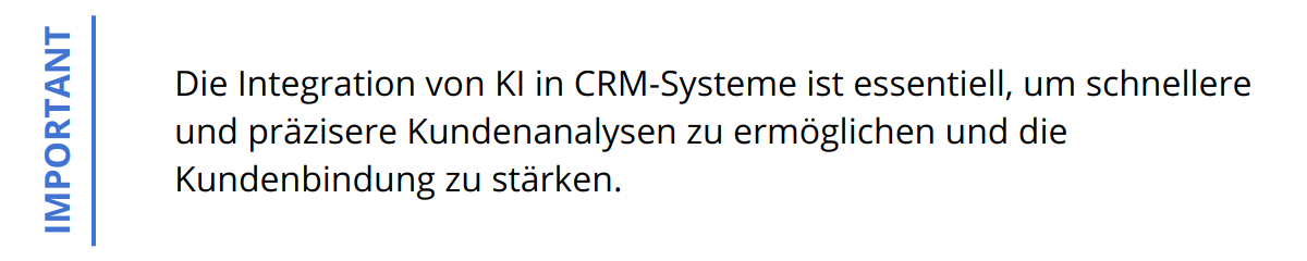 Important - Die Integration von KI in CRM-Systeme ist essentiell, um schnellere und präzisere Kundenanalysen zu ermöglichen und die Kundenbindung zu stärken.