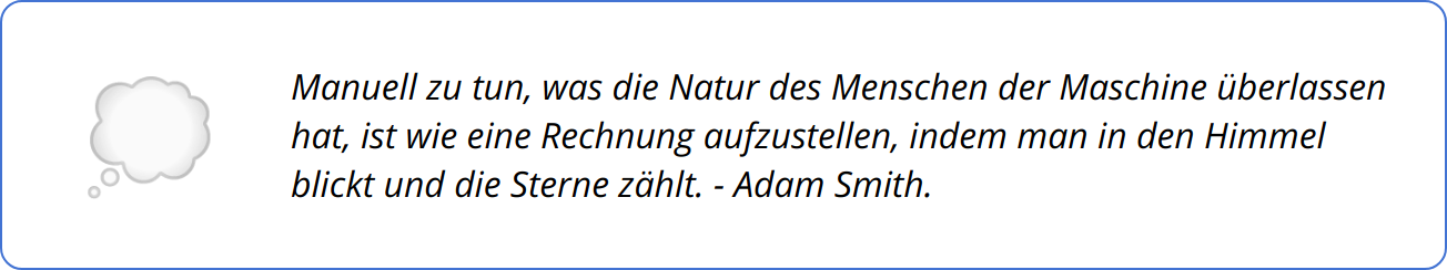 Quote - Manuell zu tun, was die Natur des Menschen der Maschine überlassen hat, ist wie eine Rechnung aufzustellen, indem man in den Himmel blickt und die Sterne zählt. - Adam Smith.