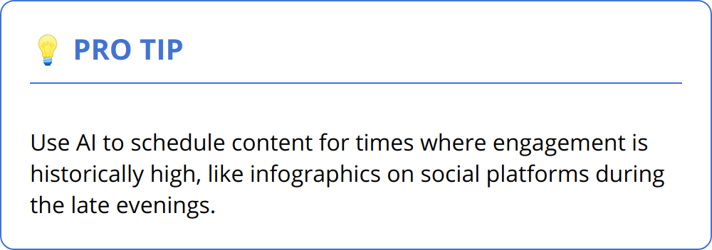 Pro Tip - Use AI to schedule content for times where engagement is historically high, like infographics on social platforms during the late evenings.