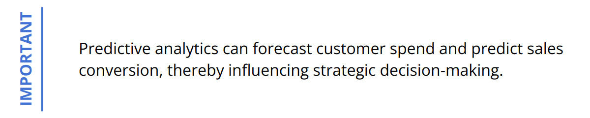 Important - Predictive analytics can forecast customer spend and predict sales conversion, thereby influencing strategic decision-making.