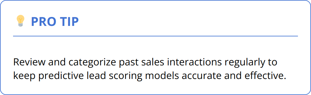 Pro Tip - Review and categorize past sales interactions regularly to keep predictive lead scoring models accurate and effective.