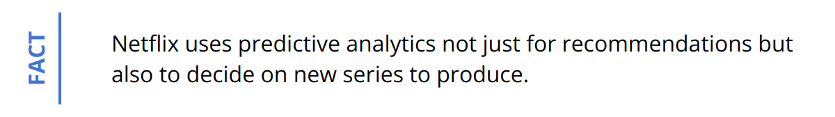 Fact - Netflix uses predictive analytics not just for recommendations but also to decide on new series to produce.