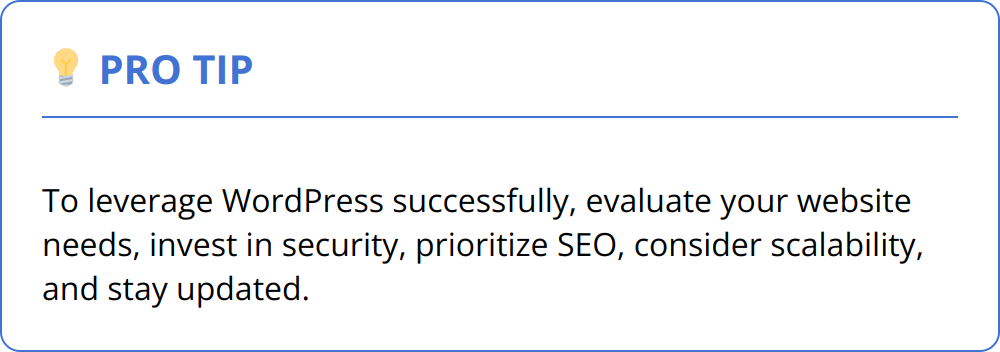 Pro Tip - To leverage WordPress successfully, evaluate your website needs, invest in security, prioritize SEO, consider scalability, and stay updated.