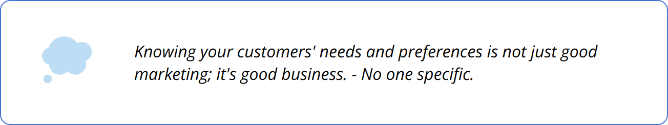 Quote - Knowing your customers' needs and preferences is not just good marketing; it's good business. - No one specific.