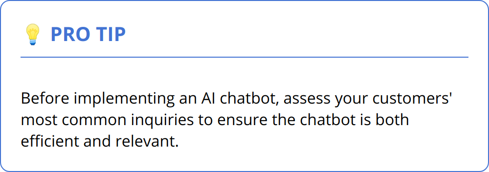 Pro Tip - Before implementing an AI chatbot, assess your customers' most common inquiries to ensure the chatbot is both efficient and relevant.