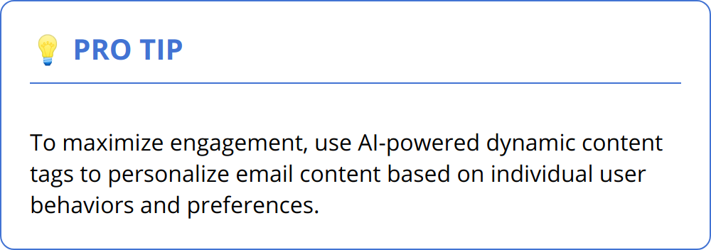 Pro Tip - To maximize engagement, use AI-powered dynamic content tags to personalize email content based on individual user behaviors and preferences.