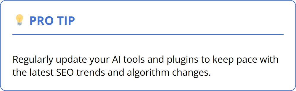 Pro Tip - Regularly update your AI tools and plugins to keep pace with the latest SEO trends and algorithm changes.
