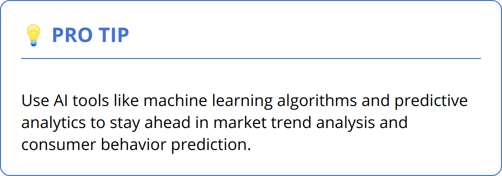 Pro Tip - Use AI tools like machine learning algorithms and predictive analytics to stay ahead in market trend analysis and consumer behavior prediction.