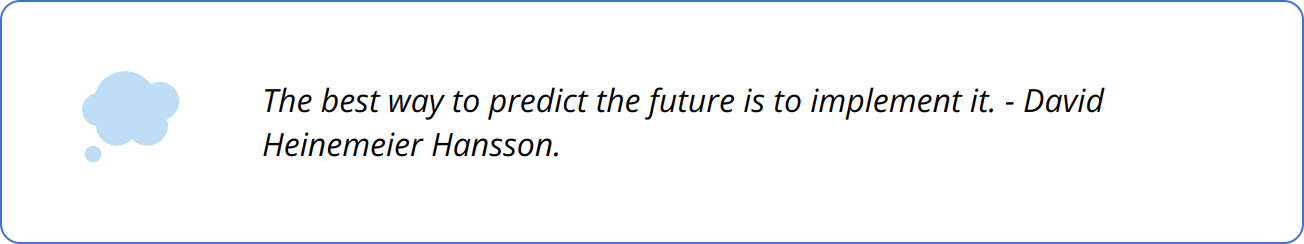 Quote - The best way to predict the future is to implement it. - David Heinemeier Hansson.